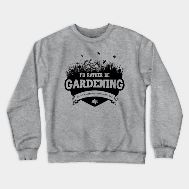 I'd Rather Be Gardening Crewneck Sweatshirt by yaros